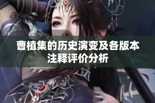 曹植集的历史演变及各版本注释评价分析