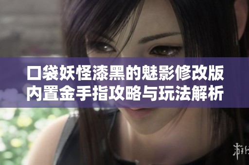 口袋妖怪漆黑的魅影修改版内置金手指攻略与玩法解析