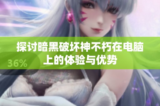 探讨暗黑破坏神不朽在电脑上的体验与优势