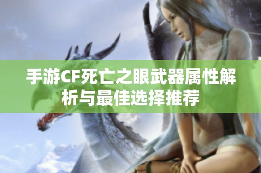 手游CF死亡之眼武器属性解析与最佳选择推荐