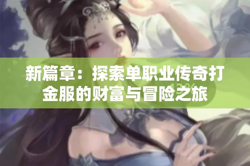 新篇章：探索单职业传奇打金服的财富与冒险之旅