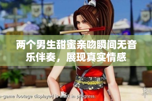 两个男生甜蜜亲吻瞬间无音乐伴奏，展现真实情感
