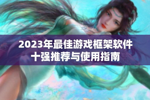 2023年最佳游戏框架软件十强推荐与使用指南