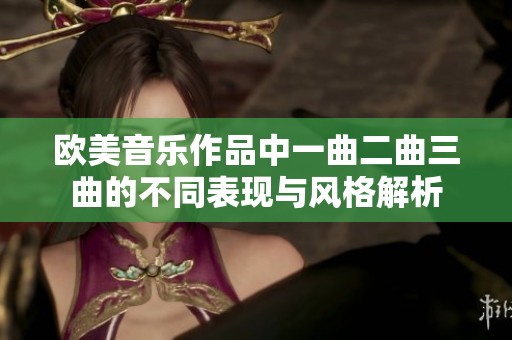欧美音乐作品中一曲二曲三曲的不同表现与风格解析