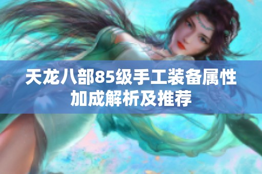 天龙八部85级手工装备属性加成解析及推荐
