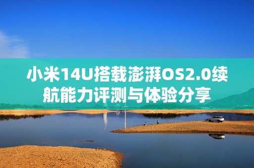 小米14U搭载澎湃OS2.0续航能力评测与体验分享