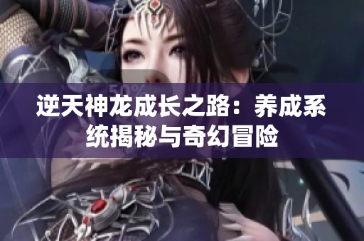 逆天神龙成长之路：养成系统揭秘与奇幻冒险