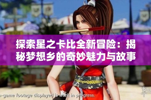 探索星之卡比全新冒险：揭秘梦想乡的奇妙魅力与故事