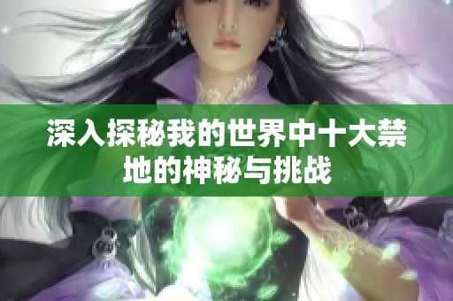 深入探秘我的世界中十大禁地的神秘与挑战