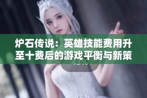 炉石传说：英雄技能费用升至十费后的游戏平衡与新策略分析