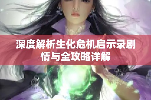 深度解析生化危机启示录剧情与全攻略详解