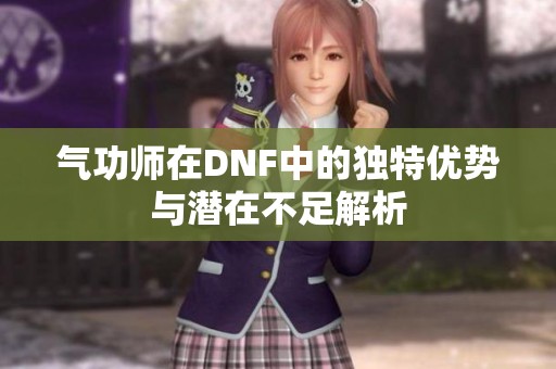 气功师在DNF中的独特优势与潜在不足解析