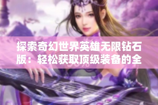 探索奇幻世界英雄无限钻石版：轻松获取顶级装备的全攻略
