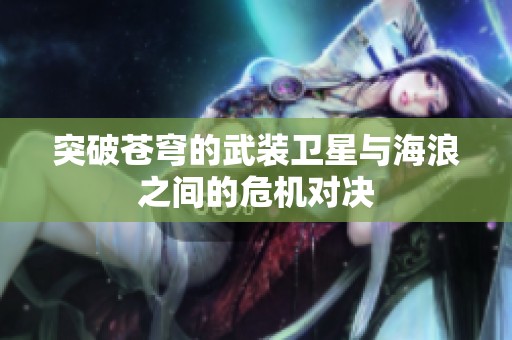 突破苍穹的武装卫星与海浪之间的危机对决