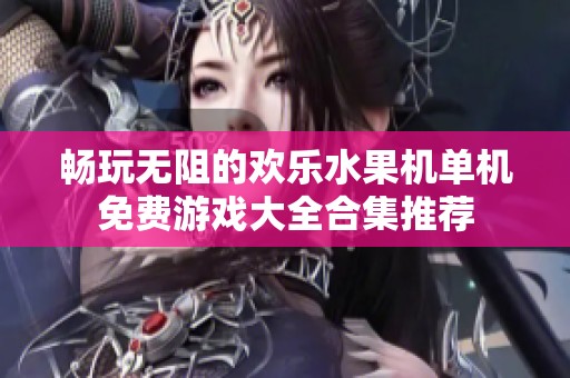 畅玩无阻的欢乐水果机单机免费游戏大全合集推荐