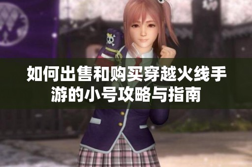 如何出售和购买穿越火线手游的小号攻略与指南