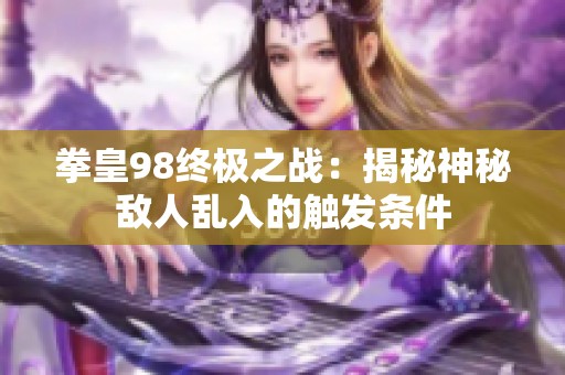 拳皇98终极之战：揭秘神秘敌人乱入的触发条件