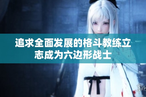 追求全面发展的格斗教练立志成为六边形战士