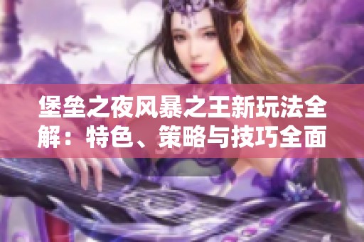 堡垒之夜风暴之王新玩法全解：特色、策略与技巧全面分析