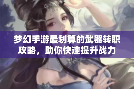 梦幻手游最划算的武器转职攻略，助你快速提升战力