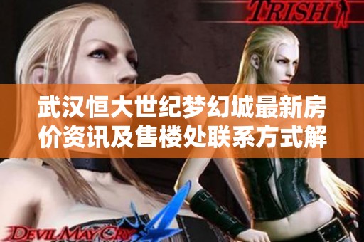 武汉恒大世纪梦幻城最新房价资讯及售楼处联系方式解读