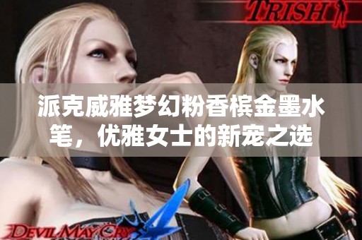 派克威雅梦幻粉香槟金墨水笔，优雅女士的新宠之选