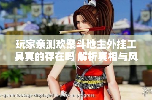 玩家亲测欢聚斗地主外挂工具真的存在吗 解析真相与风险