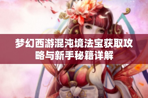 梦幻西游混沌境法宝获取攻略与新手秘籍详解