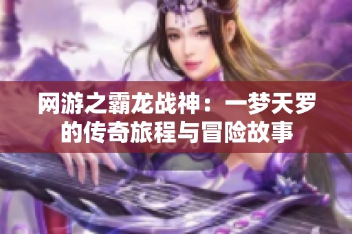 网游之霸龙战神：一梦天罗的传奇旅程与冒险故事