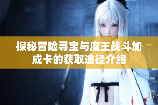 探秘冒险寻宝与魔王战斗加成卡的获取途径介绍