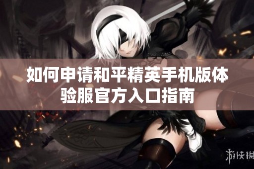 如何申请和平精英手机版体验服官方入口指南