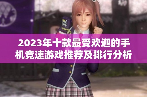 2023年十款最受欢迎的手机竞速游戏推荐及排行分析