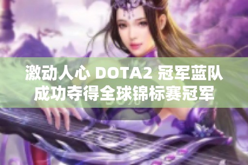激动人心 DOTA2 冠军蓝队成功夺得全球锦标赛冠军