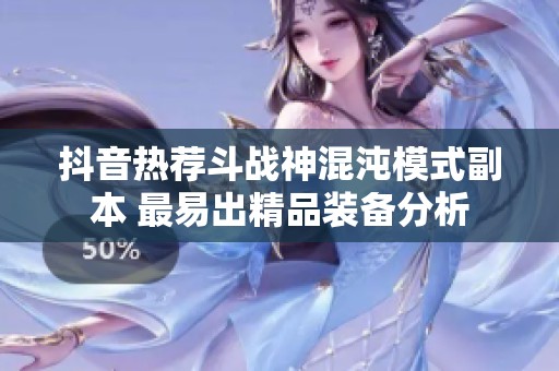 抖音热荐斗战神混沌模式副本 最易出精品装备分析
