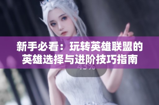 新手必看：玩转英雄联盟的英雄选择与进阶技巧指南