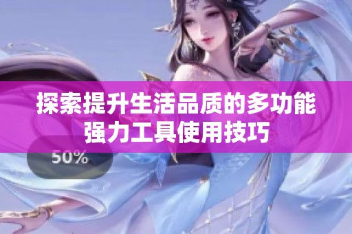 探索提升生活品质的多功能强力工具使用技巧