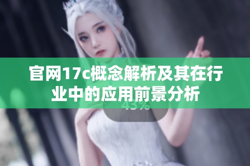 官网17c概念解析及其在行业中的应用前景分析