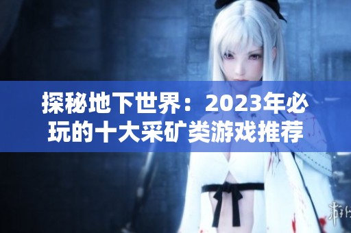 探秘地下世界：2023年必玩的十大采矿类游戏推荐