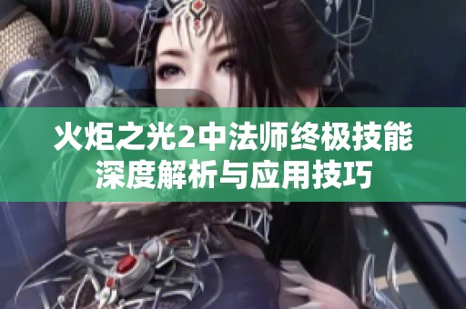 火炬之光2中法师终极技能深度解析与应用技巧