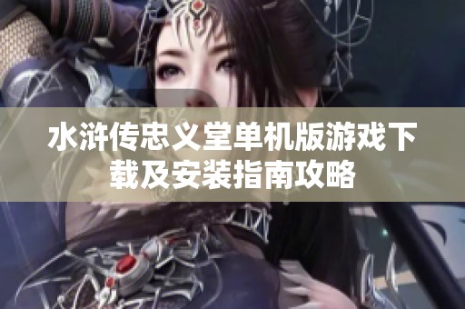 水浒传忠义堂单机版游戏下载及安装指南攻略