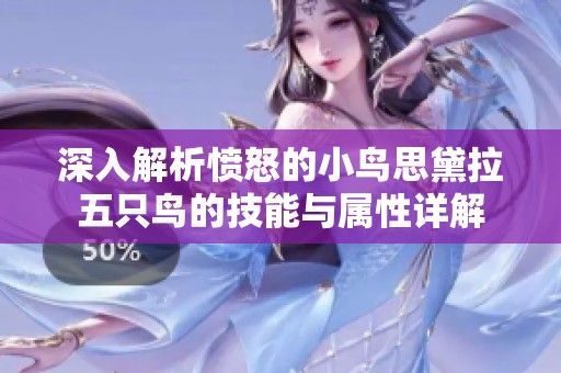 深入解析愤怒的小鸟思黛拉五只鸟的技能与属性详解