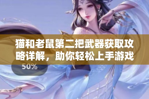 猫和老鼠第二把武器获取攻略详解，助你轻松上手游戏