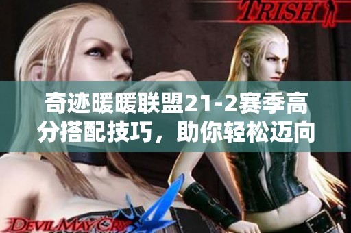 奇迹暖暖联盟21-2赛季高分搭配技巧，助你轻松迈向时尚巅峰