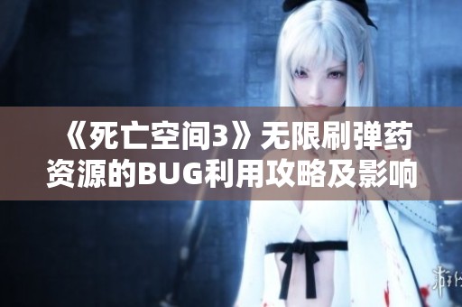 《死亡空间3》无限刷弹药资源的BUG利用攻略及影响评估分析