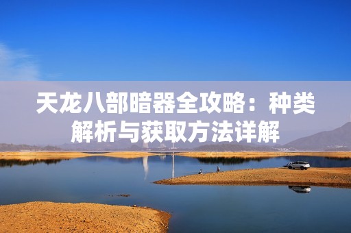 天龙八部暗器全攻略：种类解析与获取方法详解