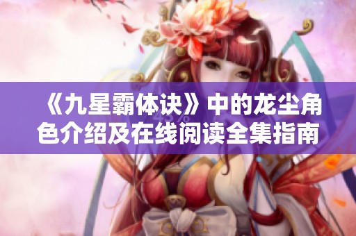 《九星霸体诀》中的龙尘角色介绍及在线阅读全集指南
