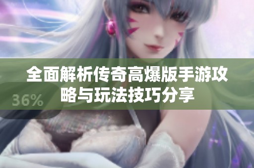 全面解析传奇高爆版手游攻略与玩法技巧分享