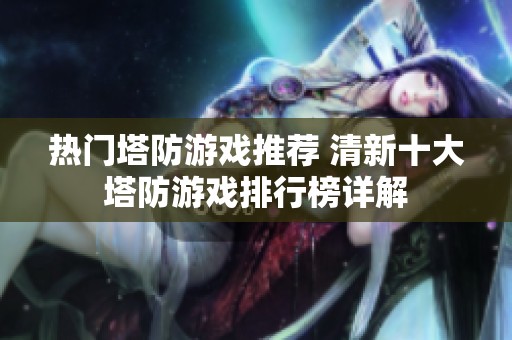 热门塔防游戏推荐 清新十大塔防游戏排行榜详解