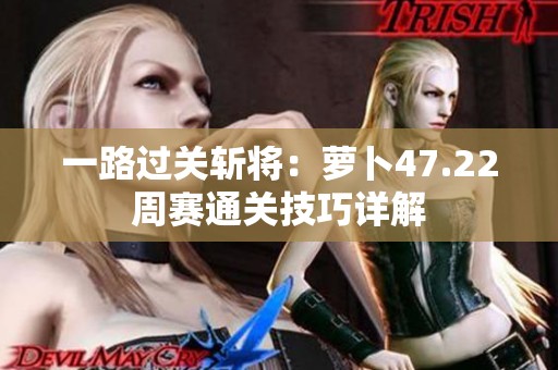 一路过关斩将：萝卜47.22周赛通关技巧详解