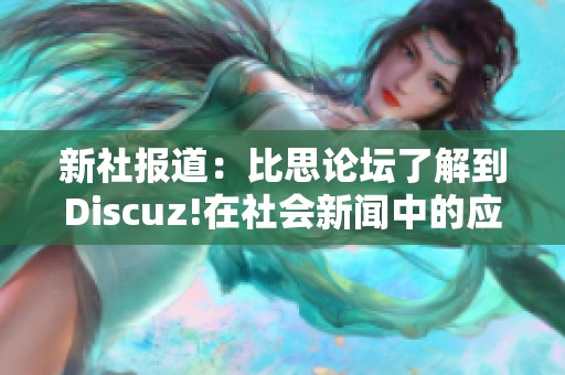 新社报道：比思论坛了解到Discuz!在社会新闻中的应用与影响